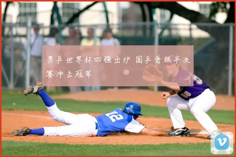 男乒世界杯四强出炉 国乒晋级半决赛冲击冠军