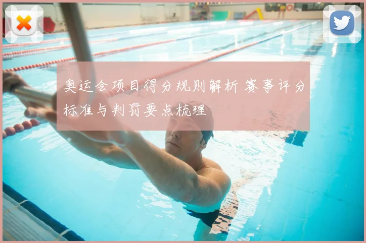 奥运会项目得分规则解析 赛事评分标准与判罚要点梳理
