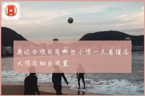 奥运会项目有哪些小项一文看懂各大项目细分设置