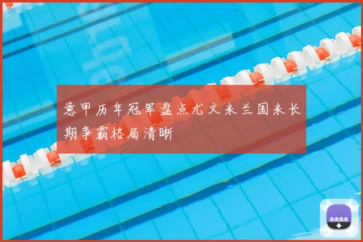 意甲历年冠军盘点尤文米兰国米长期争霸格局清晰