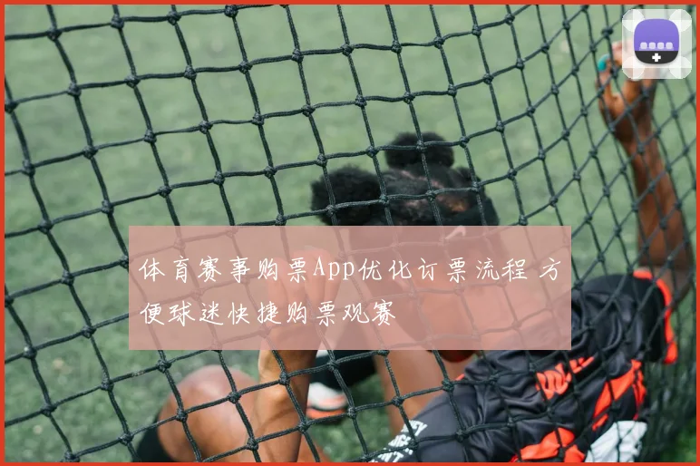 体育赛事购票App优化订票流程 方便球迷快捷购票观赛