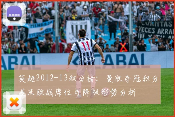 英超2012-13积分榜:曼联夺冠积分差及欧战席位与降级形势分析