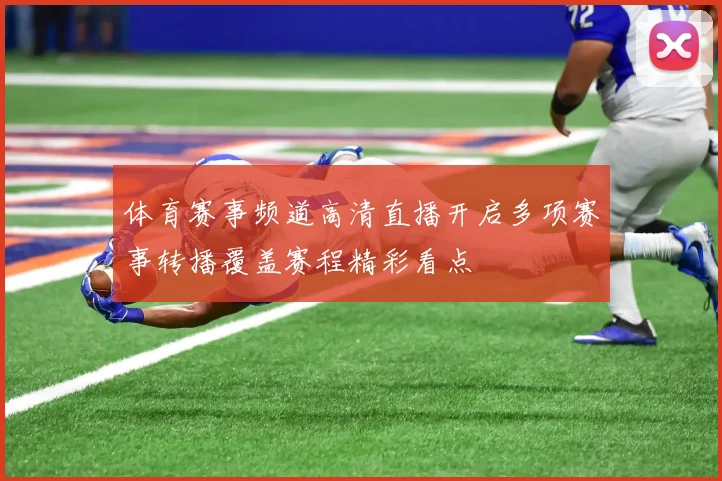 体育赛事频道高清直播开启多项赛事转播覆盖赛程精彩看点
