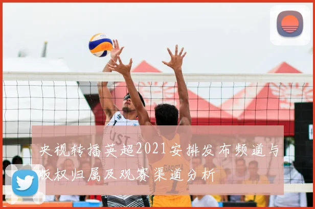 央视转播英超2021安排发布频道与版权归属及观赛渠道分析