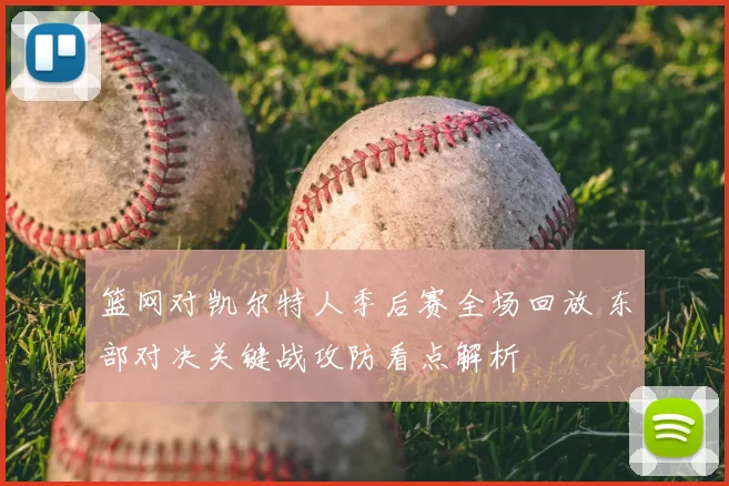 篮网对凯尔特人季后赛全场回放 东部对决关键战攻防看点解析