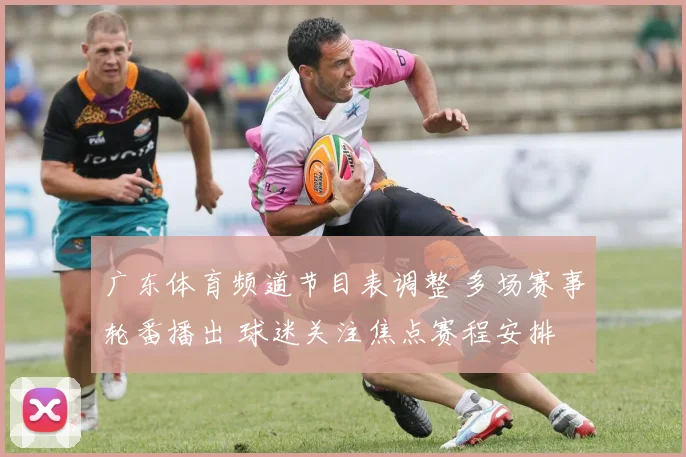 广东体育频道节目表调整 多场赛事轮番播出 球迷关注焦点赛程安排